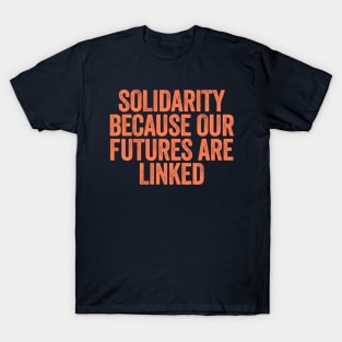 Solidarity Because Our Futures Are Linked T-Shirt